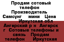 Продам сотовый телефон › Производитель ­ Самсунг S4 мини › Цена ­ 3 500 - Иркутская обл., Ангарский р-н, Ангарск г. Сотовые телефоны и связь » Продам телефон   . Иркутская обл.